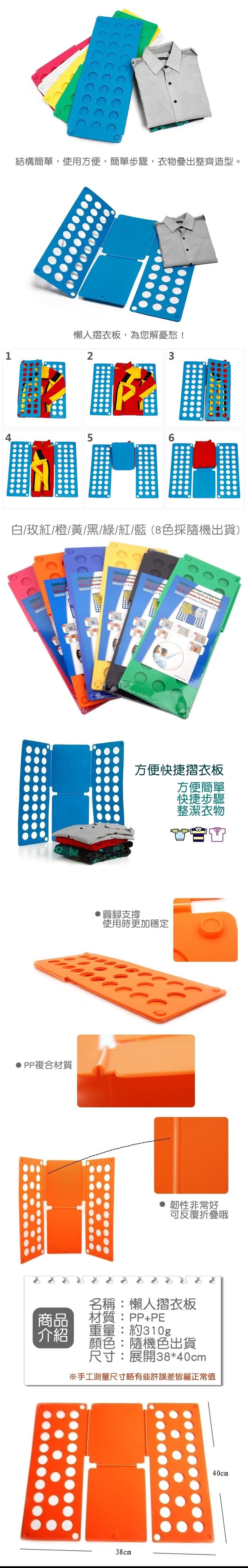 結構簡單,使用方便,簡單步驟,衣物疊出整齊造型。1懶人摺衣板,為您解憂愁!253白/玫紅/橙/黃/黑/綠/紅/藍8色採隨機出貨)   ( 複合材質商品介紹      Kinr  de 方便快捷摺衣板方便簡單快捷步驟整潔衣物圓腳支撐使用時更加穩定韌性非常好可反覆折疊哦名稱:懶人摺衣板材質:PP+PE重量:約310g顏色:隨機色出貨尺寸:展開38*40cm※手工測量尺寸略有些許誤差皆屬正常值38cm40cm